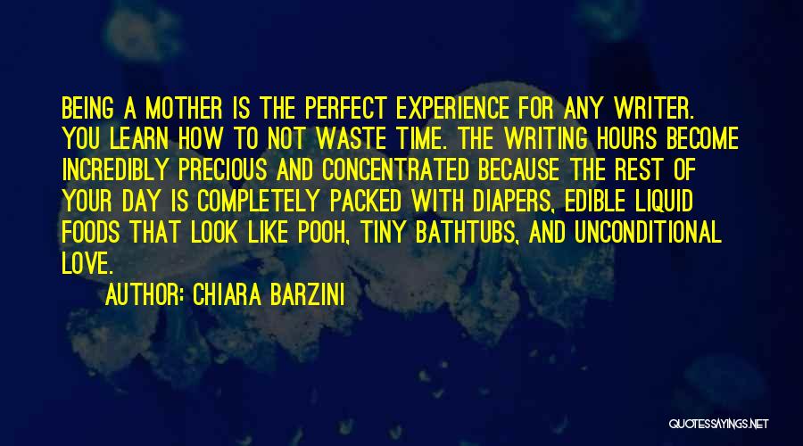 Chiara Barzini Quotes: Being A Mother Is The Perfect Experience For Any Writer. You Learn How To Not Waste Time. The Writing Hours