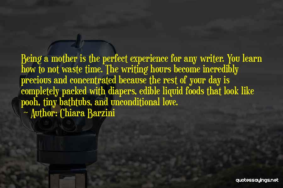 Chiara Barzini Quotes: Being A Mother Is The Perfect Experience For Any Writer. You Learn How To Not Waste Time. The Writing Hours