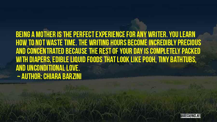 Chiara Barzini Quotes: Being A Mother Is The Perfect Experience For Any Writer. You Learn How To Not Waste Time. The Writing Hours