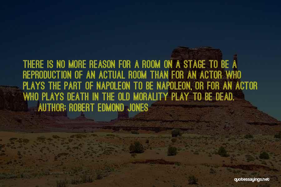 Robert Edmond Jones Quotes: There Is No More Reason For A Room On A Stage To Be A Reproduction Of An Actual Room Than