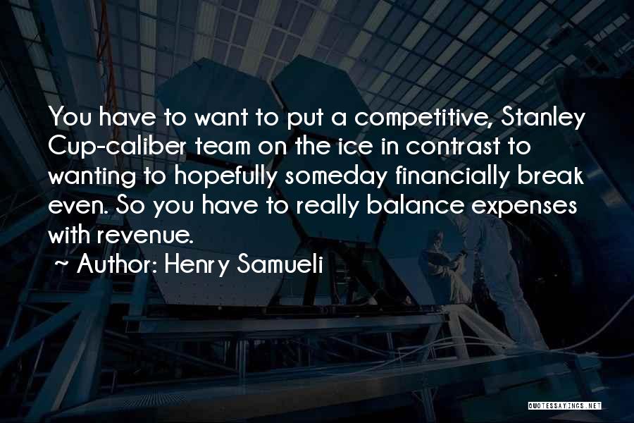 Henry Samueli Quotes: You Have To Want To Put A Competitive, Stanley Cup-caliber Team On The Ice In Contrast To Wanting To Hopefully