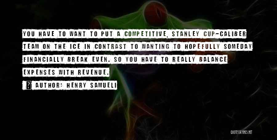 Henry Samueli Quotes: You Have To Want To Put A Competitive, Stanley Cup-caliber Team On The Ice In Contrast To Wanting To Hopefully