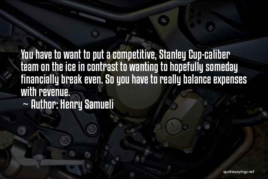 Henry Samueli Quotes: You Have To Want To Put A Competitive, Stanley Cup-caliber Team On The Ice In Contrast To Wanting To Hopefully