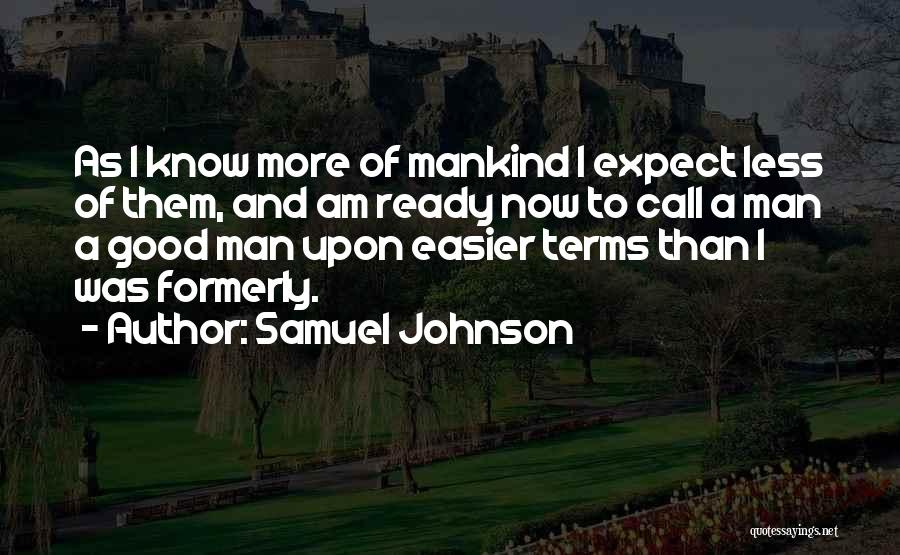 Samuel Johnson Quotes: As I Know More Of Mankind I Expect Less Of Them, And Am Ready Now To Call A Man A