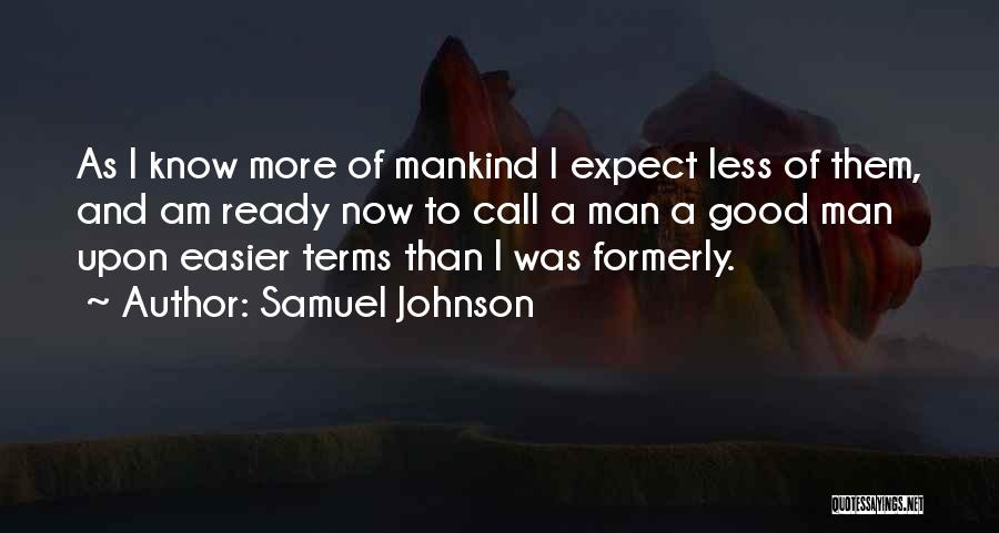 Samuel Johnson Quotes: As I Know More Of Mankind I Expect Less Of Them, And Am Ready Now To Call A Man A