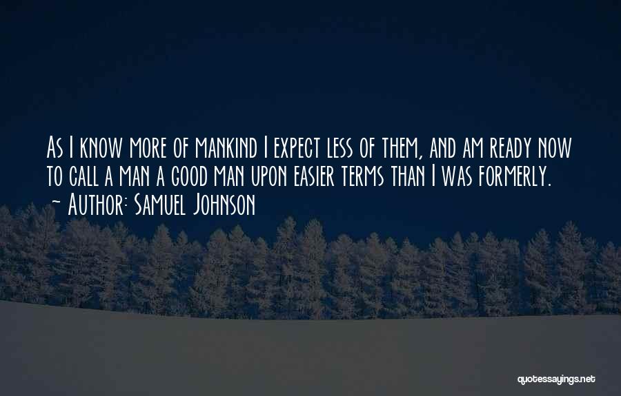 Samuel Johnson Quotes: As I Know More Of Mankind I Expect Less Of Them, And Am Ready Now To Call A Man A