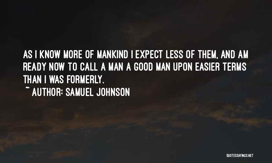 Samuel Johnson Quotes: As I Know More Of Mankind I Expect Less Of Them, And Am Ready Now To Call A Man A