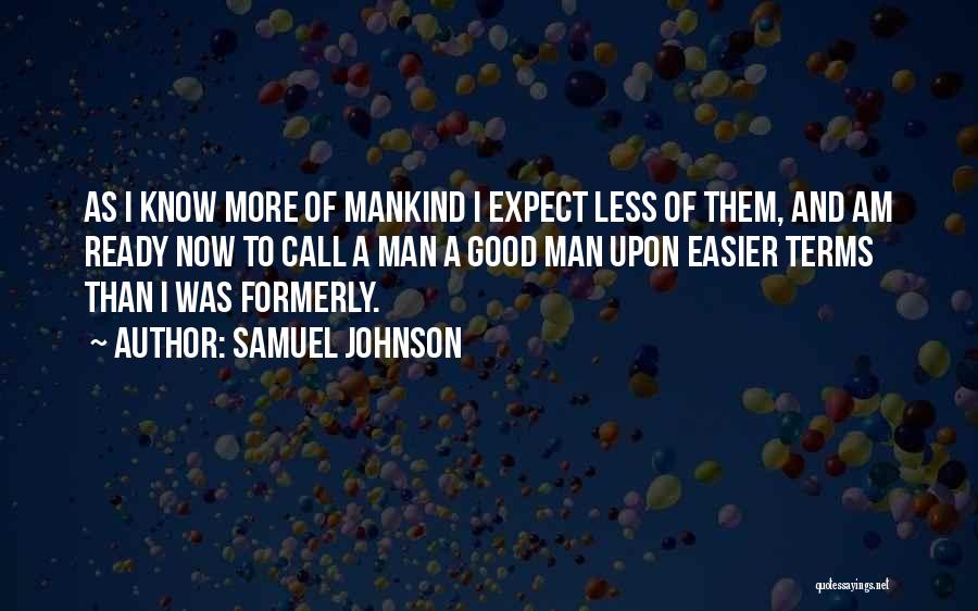 Samuel Johnson Quotes: As I Know More Of Mankind I Expect Less Of Them, And Am Ready Now To Call A Man A