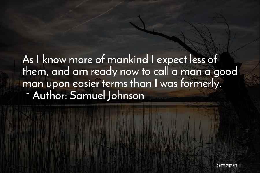 Samuel Johnson Quotes: As I Know More Of Mankind I Expect Less Of Them, And Am Ready Now To Call A Man A