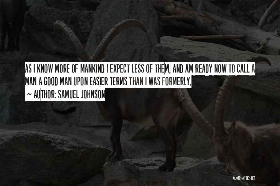 Samuel Johnson Quotes: As I Know More Of Mankind I Expect Less Of Them, And Am Ready Now To Call A Man A