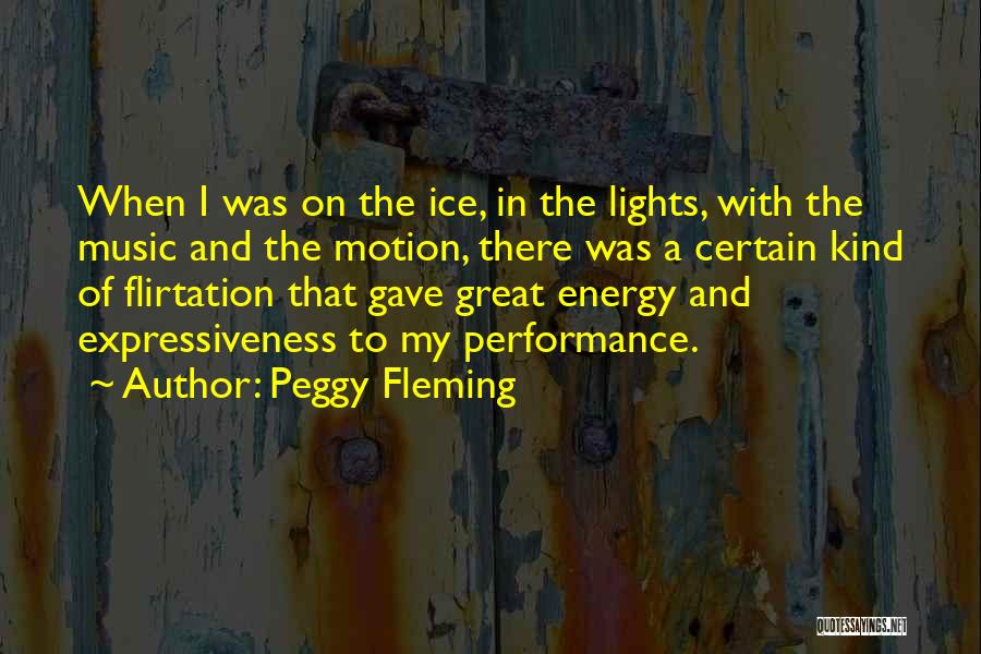 Peggy Fleming Quotes: When I Was On The Ice, In The Lights, With The Music And The Motion, There Was A Certain Kind