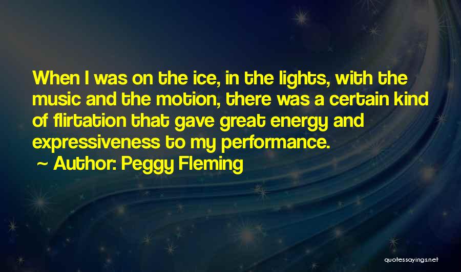 Peggy Fleming Quotes: When I Was On The Ice, In The Lights, With The Music And The Motion, There Was A Certain Kind