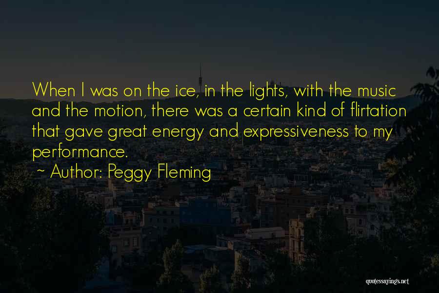 Peggy Fleming Quotes: When I Was On The Ice, In The Lights, With The Music And The Motion, There Was A Certain Kind