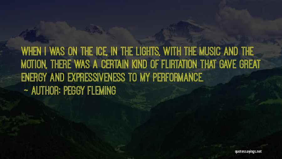 Peggy Fleming Quotes: When I Was On The Ice, In The Lights, With The Music And The Motion, There Was A Certain Kind