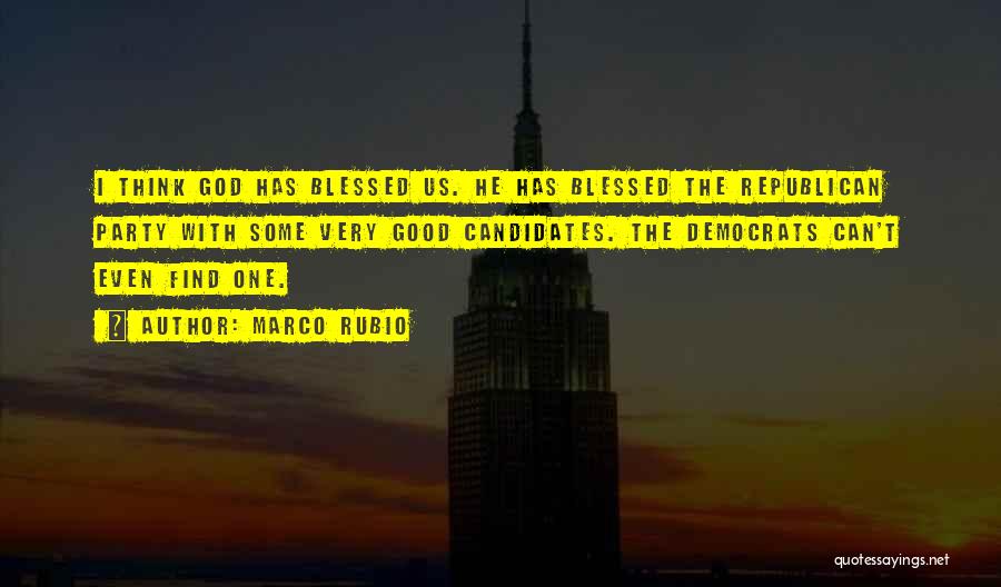 Marco Rubio Quotes: I Think God Has Blessed Us. He Has Blessed The Republican Party With Some Very Good Candidates. The Democrats Can't