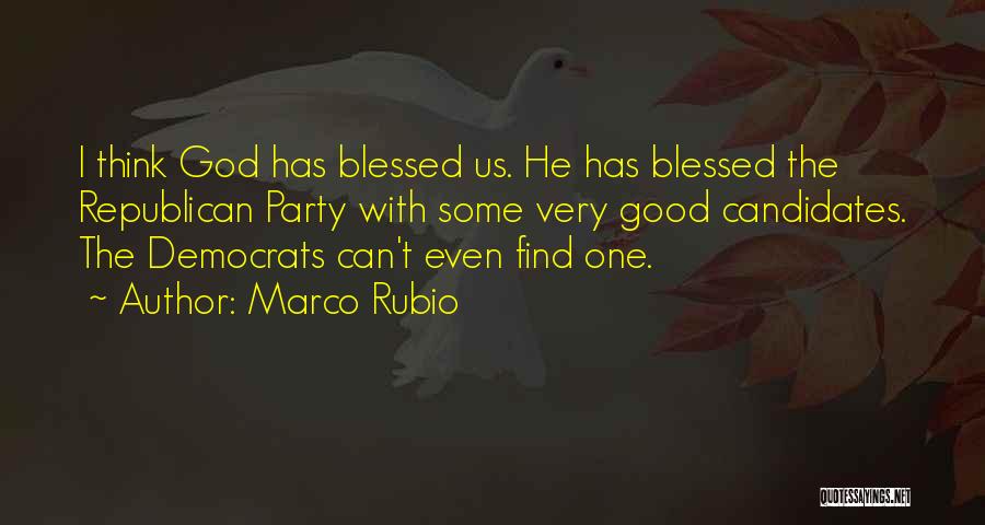 Marco Rubio Quotes: I Think God Has Blessed Us. He Has Blessed The Republican Party With Some Very Good Candidates. The Democrats Can't