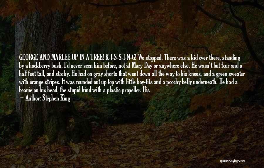 Stephen King Quotes: George And Marlee Up In A Tree! K-i-s-s-i-n-g! We Stopped. There Was A Kid Over There, Standing By A Hackberry