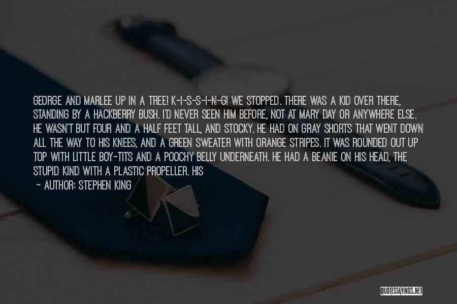 Stephen King Quotes: George And Marlee Up In A Tree! K-i-s-s-i-n-g! We Stopped. There Was A Kid Over There, Standing By A Hackberry