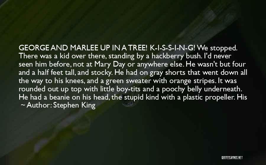 Stephen King Quotes: George And Marlee Up In A Tree! K-i-s-s-i-n-g! We Stopped. There Was A Kid Over There, Standing By A Hackberry