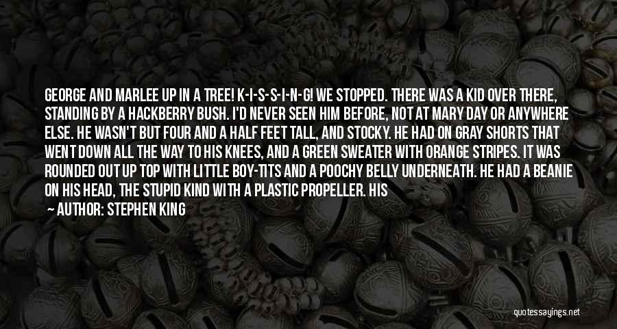 Stephen King Quotes: George And Marlee Up In A Tree! K-i-s-s-i-n-g! We Stopped. There Was A Kid Over There, Standing By A Hackberry