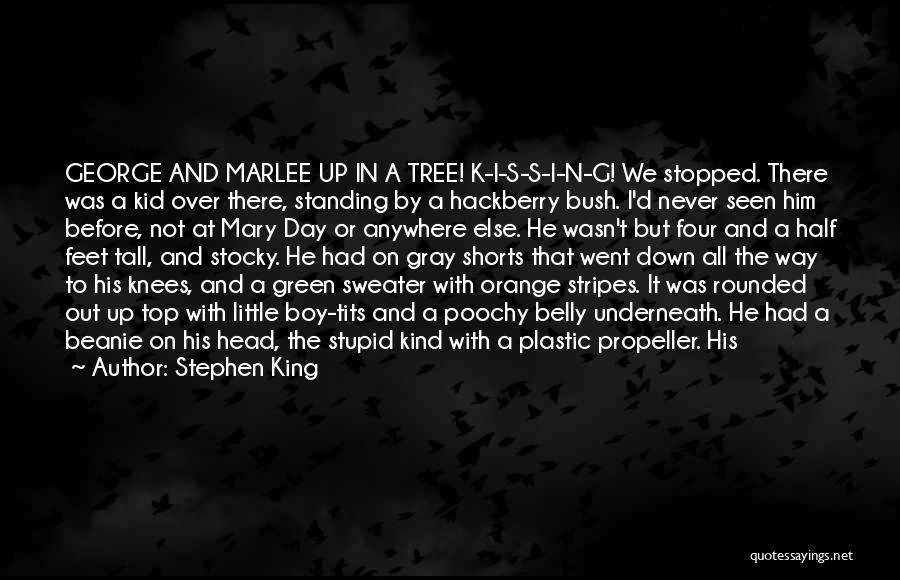 Stephen King Quotes: George And Marlee Up In A Tree! K-i-s-s-i-n-g! We Stopped. There Was A Kid Over There, Standing By A Hackberry