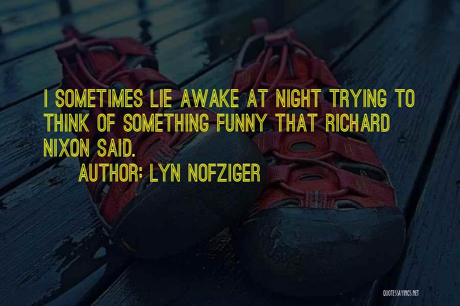 Lyn Nofziger Quotes: I Sometimes Lie Awake At Night Trying To Think Of Something Funny That Richard Nixon Said.