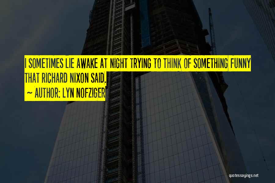 Lyn Nofziger Quotes: I Sometimes Lie Awake At Night Trying To Think Of Something Funny That Richard Nixon Said.