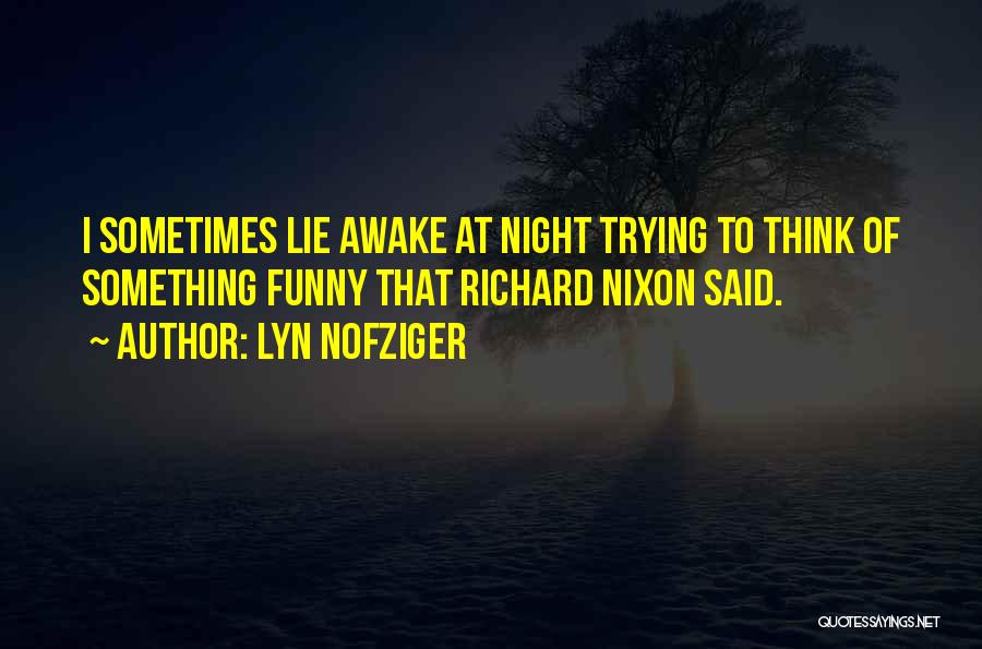 Lyn Nofziger Quotes: I Sometimes Lie Awake At Night Trying To Think Of Something Funny That Richard Nixon Said.