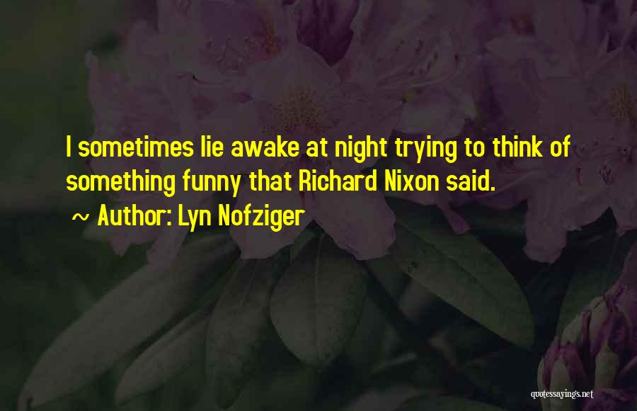 Lyn Nofziger Quotes: I Sometimes Lie Awake At Night Trying To Think Of Something Funny That Richard Nixon Said.
