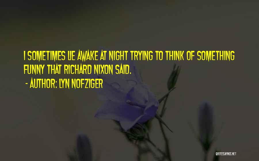 Lyn Nofziger Quotes: I Sometimes Lie Awake At Night Trying To Think Of Something Funny That Richard Nixon Said.