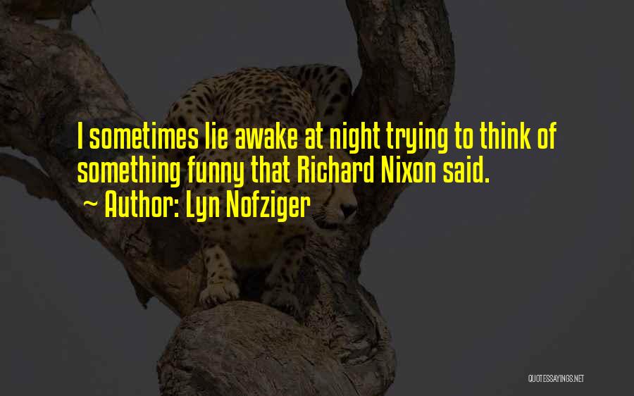 Lyn Nofziger Quotes: I Sometimes Lie Awake At Night Trying To Think Of Something Funny That Richard Nixon Said.