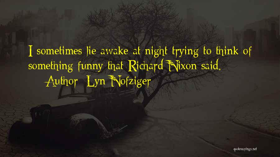 Lyn Nofziger Quotes: I Sometimes Lie Awake At Night Trying To Think Of Something Funny That Richard Nixon Said.