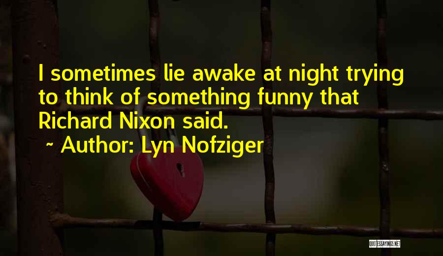 Lyn Nofziger Quotes: I Sometimes Lie Awake At Night Trying To Think Of Something Funny That Richard Nixon Said.