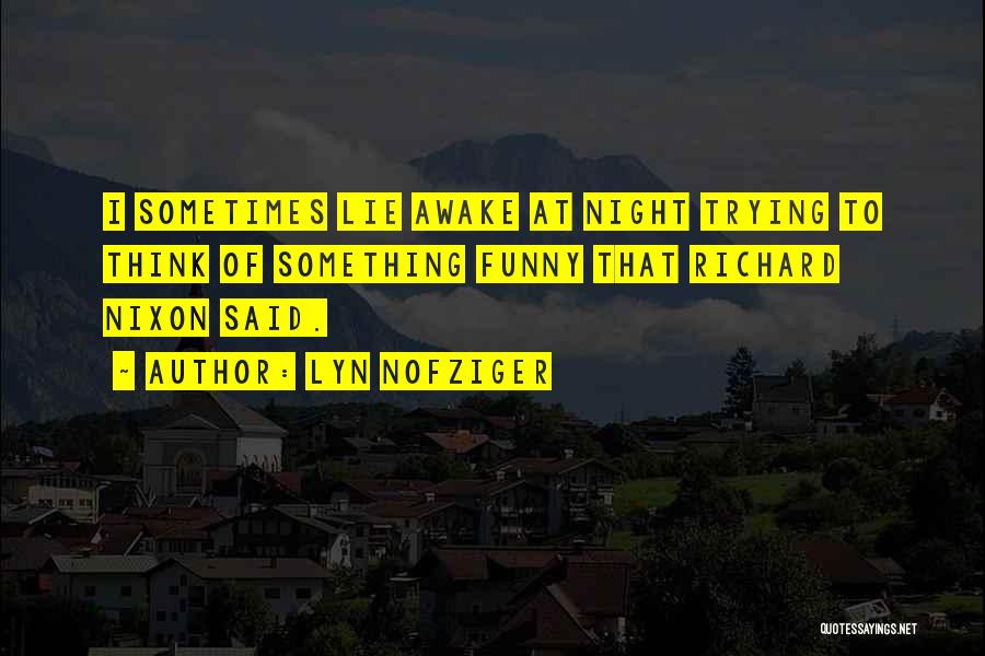 Lyn Nofziger Quotes: I Sometimes Lie Awake At Night Trying To Think Of Something Funny That Richard Nixon Said.
