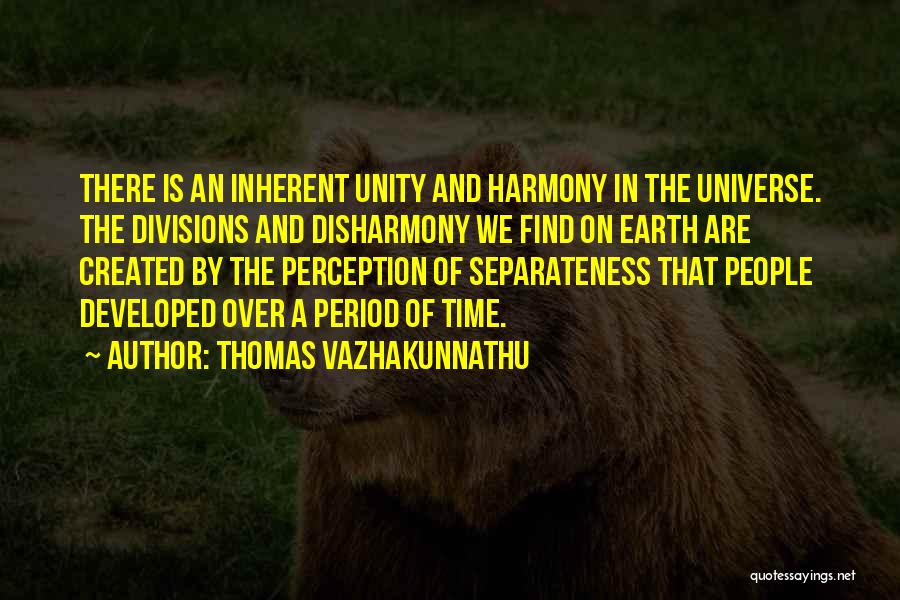 Thomas Vazhakunnathu Quotes: There Is An Inherent Unity And Harmony In The Universe. The Divisions And Disharmony We Find On Earth Are Created