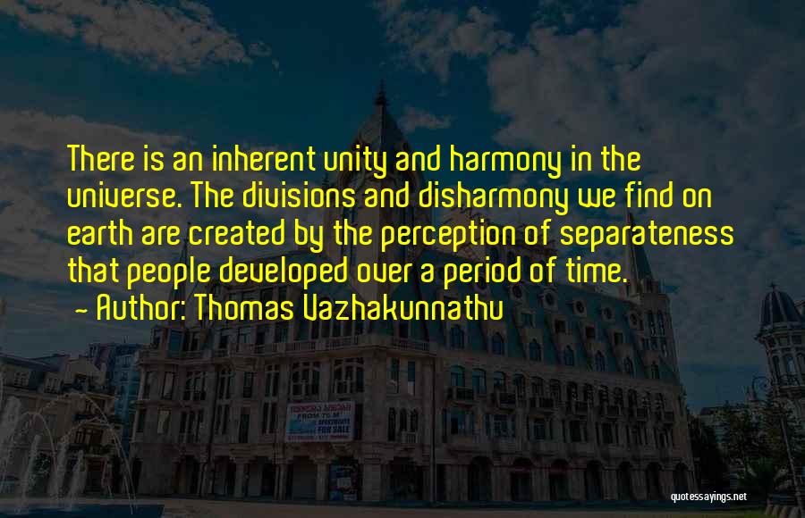 Thomas Vazhakunnathu Quotes: There Is An Inherent Unity And Harmony In The Universe. The Divisions And Disharmony We Find On Earth Are Created