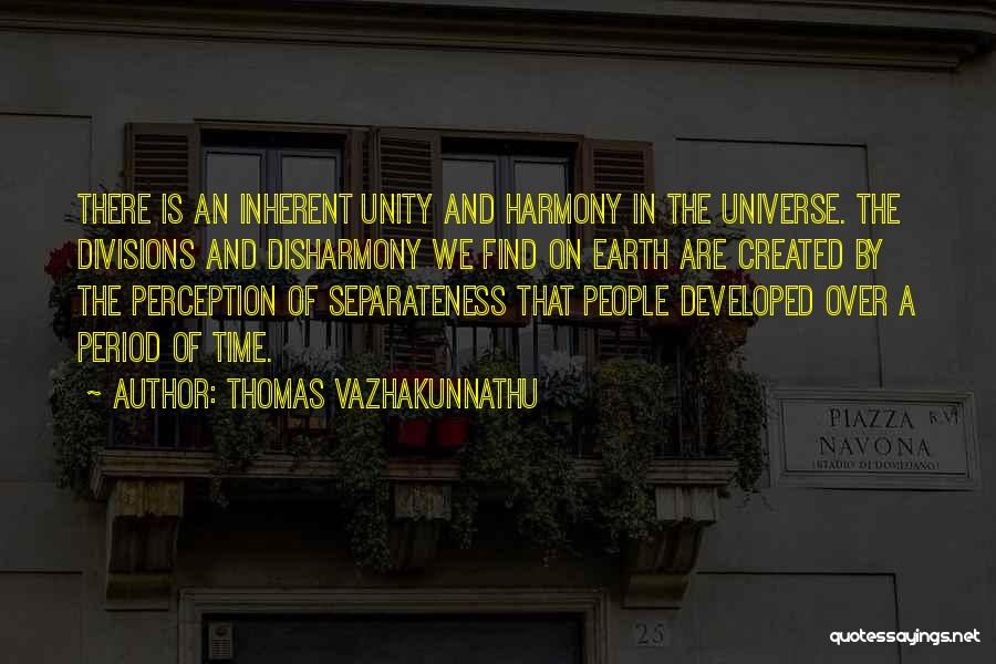Thomas Vazhakunnathu Quotes: There Is An Inherent Unity And Harmony In The Universe. The Divisions And Disharmony We Find On Earth Are Created