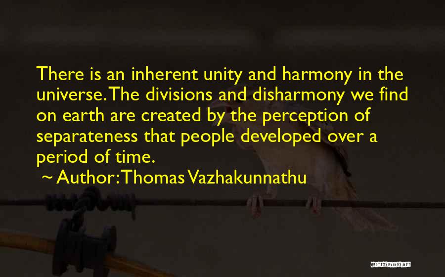 Thomas Vazhakunnathu Quotes: There Is An Inherent Unity And Harmony In The Universe. The Divisions And Disharmony We Find On Earth Are Created