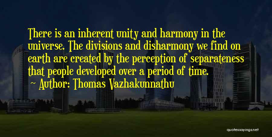 Thomas Vazhakunnathu Quotes: There Is An Inherent Unity And Harmony In The Universe. The Divisions And Disharmony We Find On Earth Are Created