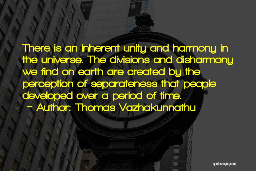 Thomas Vazhakunnathu Quotes: There Is An Inherent Unity And Harmony In The Universe. The Divisions And Disharmony We Find On Earth Are Created