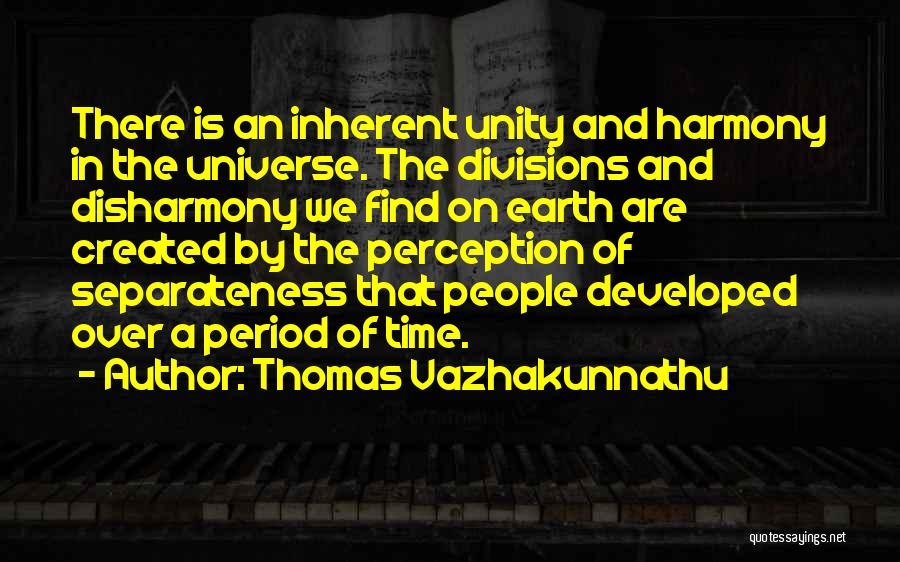 Thomas Vazhakunnathu Quotes: There Is An Inherent Unity And Harmony In The Universe. The Divisions And Disharmony We Find On Earth Are Created