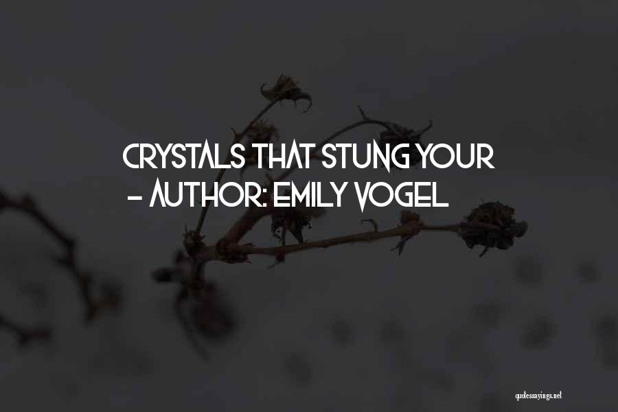 Emily Vogel Quotes: Crystals That Stung Your