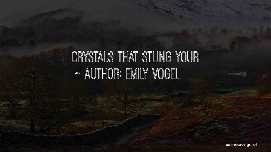 Emily Vogel Quotes: Crystals That Stung Your