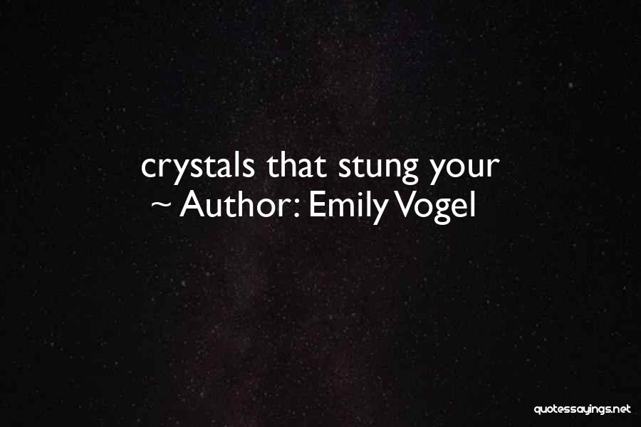 Emily Vogel Quotes: Crystals That Stung Your