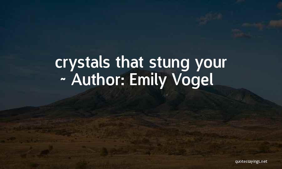 Emily Vogel Quotes: Crystals That Stung Your