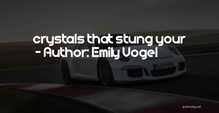 Emily Vogel Quotes: Crystals That Stung Your