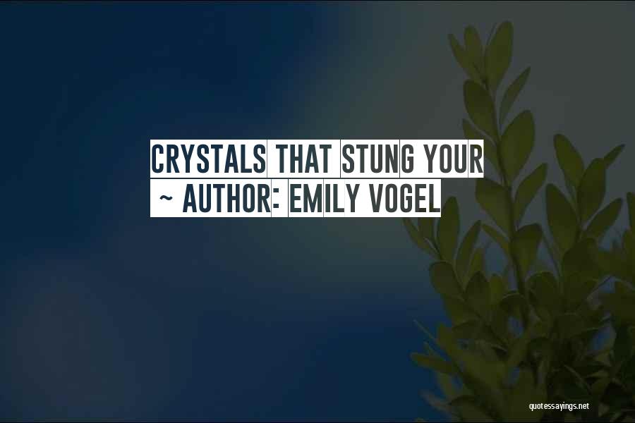 Emily Vogel Quotes: Crystals That Stung Your