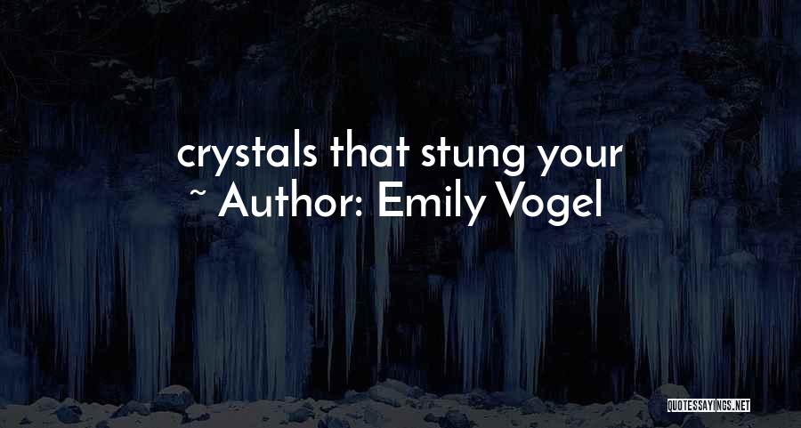 Emily Vogel Quotes: Crystals That Stung Your