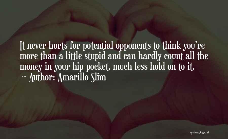 Amarillo Slim Quotes: It Never Hurts For Potential Opponents To Think You're More Than A Little Stupid And Can Hardly Count All The