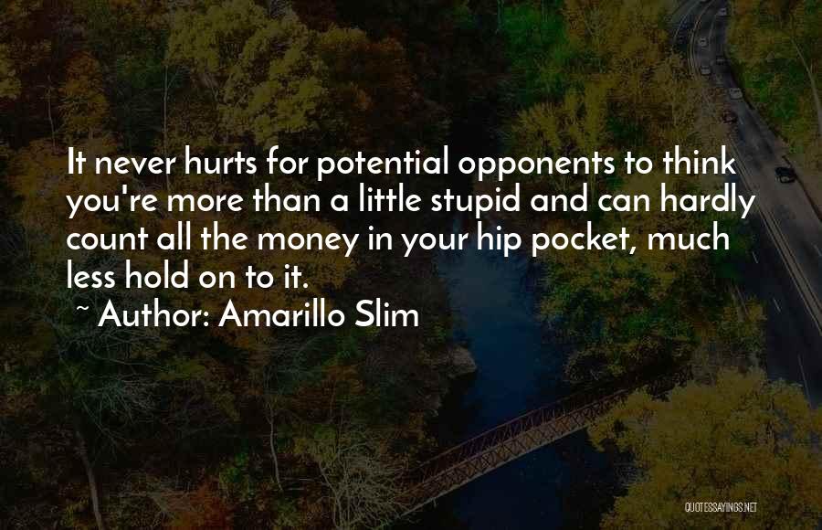 Amarillo Slim Quotes: It Never Hurts For Potential Opponents To Think You're More Than A Little Stupid And Can Hardly Count All The